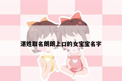 湛姓取名朗朗上口的女宝宝名字